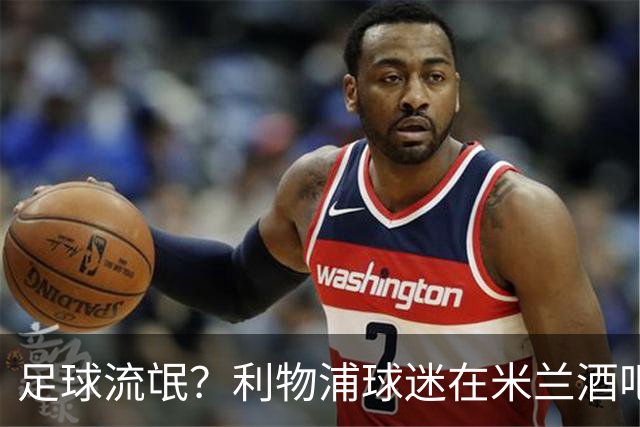 足球流氓？利物浦球迷在米兰酒吧被围攻 头部受伤