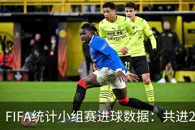 FIFA统计小组赛进球数据：共进215球+场均3球，法德荷均进10球